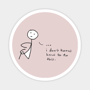 "I don't know how to do this." The sadbook stick figure in an existential crisis Magnet